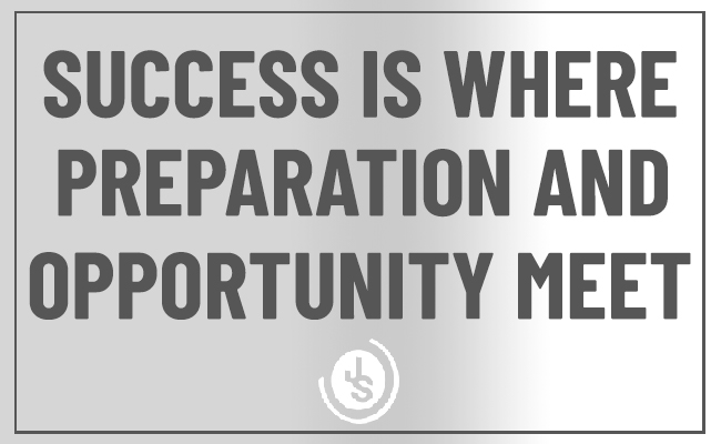 Success is where preparation and opportunity meet.